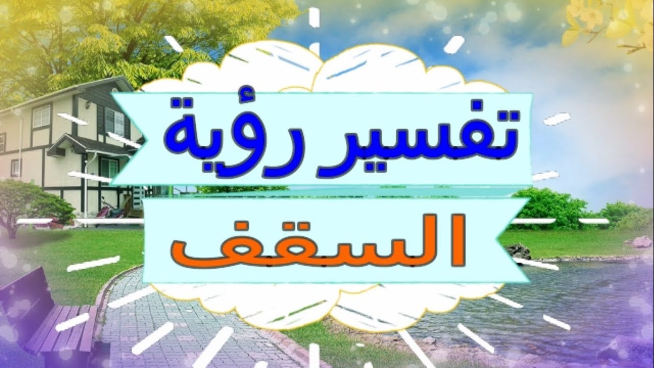 تفسير حلم السقف - تعرف على تفسير هذا الحلم للفتاه العزباء و المتزوجه